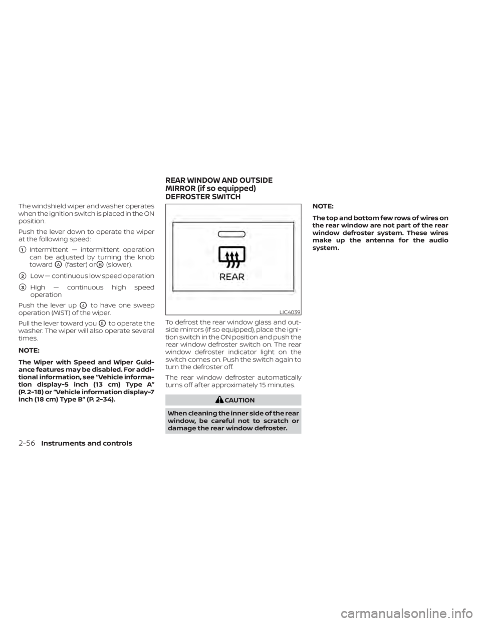 NISSAN ALTIMA 2023 Owners Manual The windshield wiper and washer operates
when the ignition switch is placed in the ON
position.
Push the lever down to operate the wiper
at the following speed:
1Intermittent — intermittent operati NISSAN ALTIMA 2023 Owners Manual The windshield wiper and washer operates
when the ignition switch is placed in the ON
position.
Push the lever down to operate the wiper
at the following speed:
1Intermittent — intermittent operati