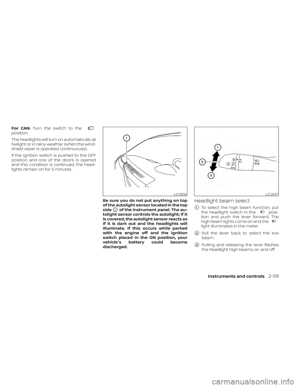 NISSAN ALTIMA 2023 Owners Manual For CAN:Turn the switch to theposition.
The headlights will turn on automatically at
twilight or in rainy weather (when the wind-
shield wiper is operated continuously).
If the ignition switch is push NISSAN ALTIMA 2023 Owners Manual For CAN:Turn the switch to theposition.
The headlights will turn on automatically at
twilight or in rainy weather (when the wind-
shield wiper is operated continuously).
If the ignition switch is push