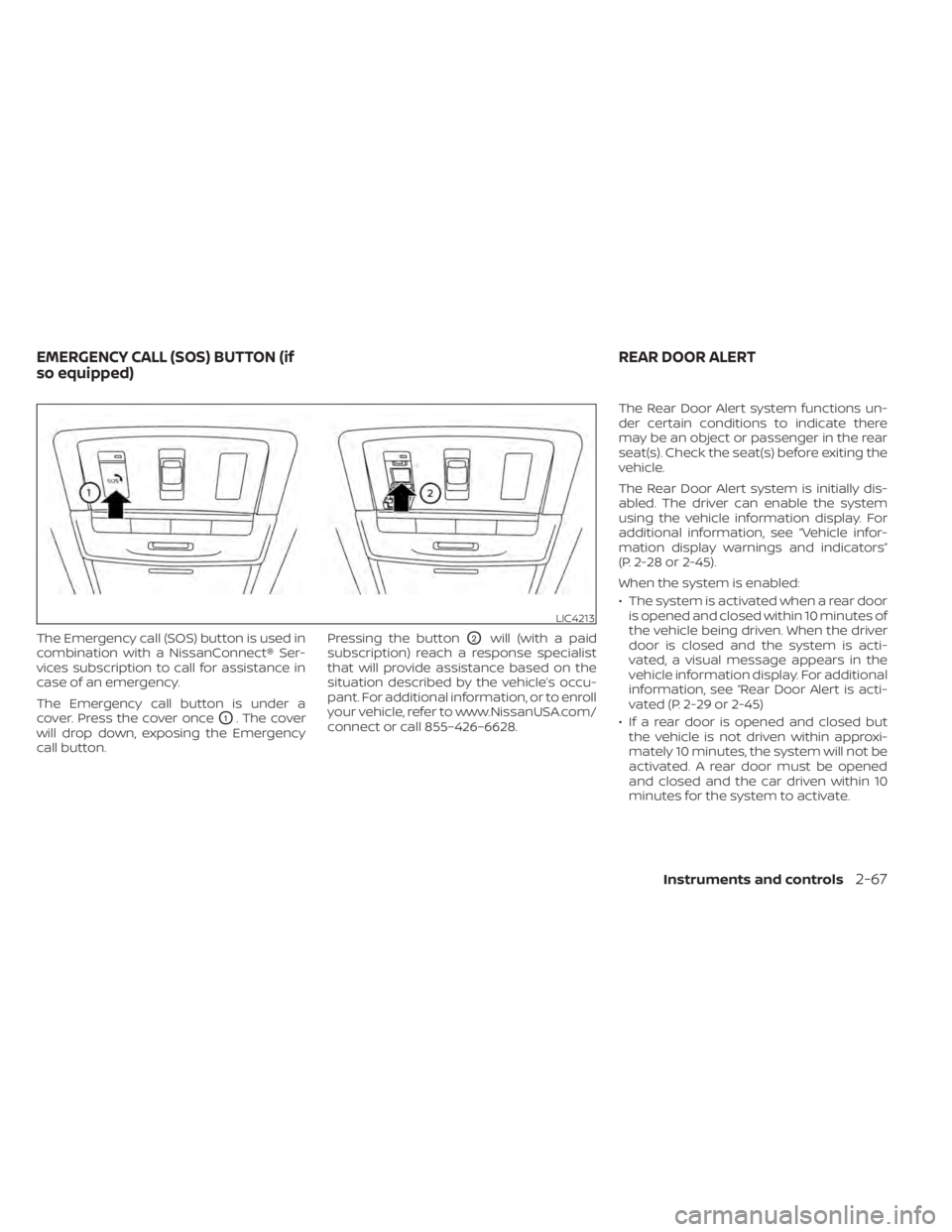 NISSAN ALTIMA 2023 Owners Manual The Emergency call (SOS) button is used in
combination with a NissanConnect® Ser-
vices subscription to call for assistance in
case of an emergency.
The Emergency call button is under a
cover. Press NISSAN ALTIMA 2023 Owners Manual The Emergency call (SOS) button is used in
combination with a NissanConnect® Ser-
vices subscription to call for assistance in
case of an emergency.
The Emergency call button is under a
cover. Press