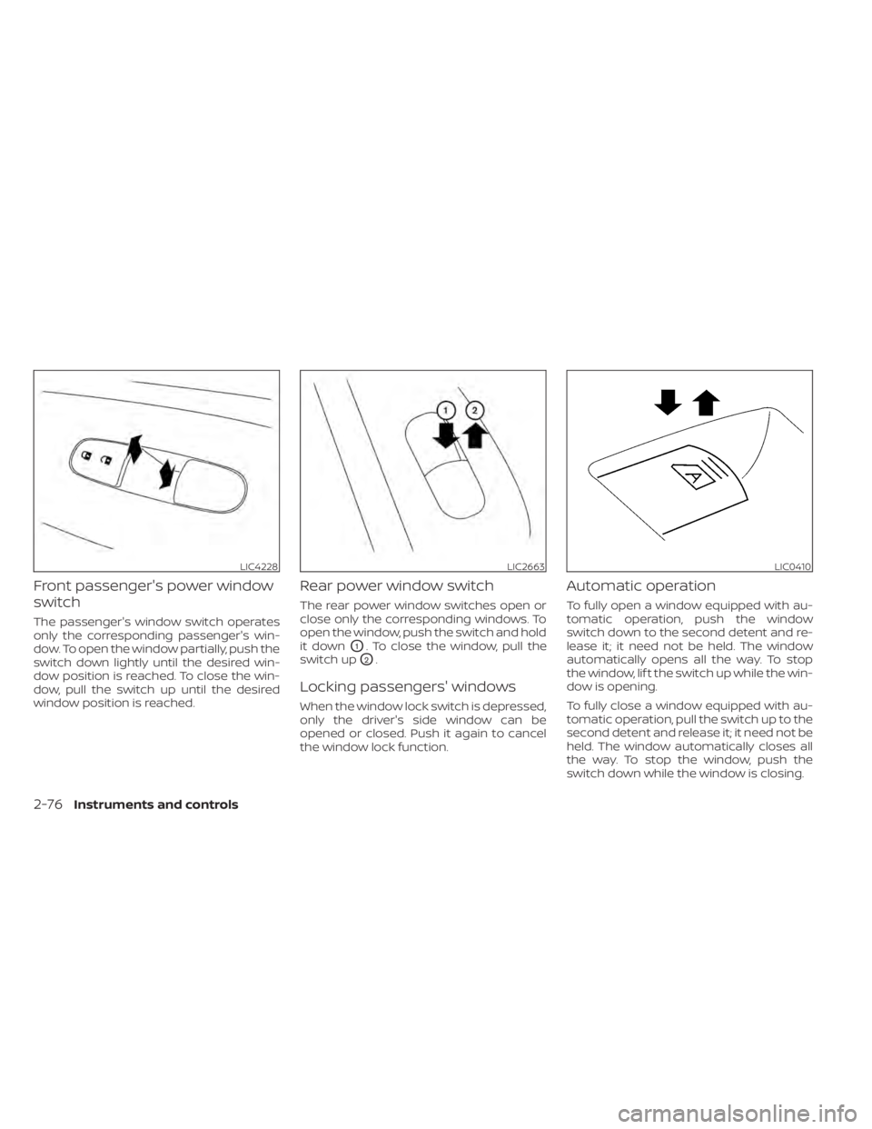 NISSAN ALTIMA 2023 Owners Manual Front passenger's power window
switch
The passenger's window switch operates
only the corresponding passenger's win-
dow. To open the window partially, push the
switch down lightly until t NISSAN ALTIMA 2023 Owners Manual Front passenger's power window
switch
The passenger's window switch operates
only the corresponding passenger's win-
dow. To open the window partially, push the
switch down lightly until t