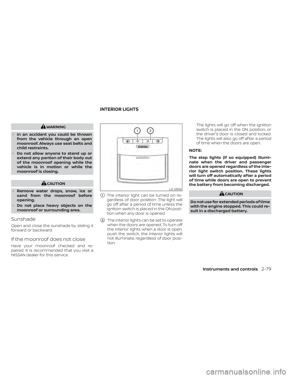 NISSAN ALTIMA 2023 Owners Manual WARNING
• In an accident you could be thrown
from the vehicle through an open
moonroof. Always use seat belts and
child restraints.
• Do not allow anyone to stand up or
extend any portion of their NISSAN ALTIMA 2023 Owners Manual WARNING
• In an accident you could be thrown
from the vehicle through an open
moonroof. Always use seat belts and
child restraints.
• Do not allow anyone to stand up or
extend any portion of their
