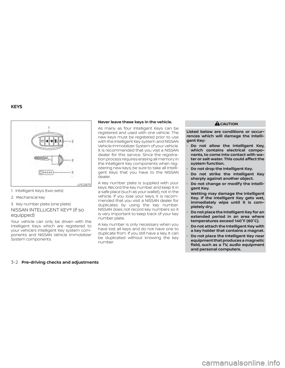 NISSAN ALTIMA 2023 Owners Manual NISSAN INTELLIGENT KEY® (if so
equipped)
Your vehicle can only be driven with the
Intelligent Keys which are registered to
your vehicle’s Intelligent Key system com-
ponents and NISSAN Vehicle Immo NISSAN ALTIMA 2023 Owners Manual NISSAN INTELLIGENT KEY® (if so
equipped)
Your vehicle can only be driven with the
Intelligent Keys which are registered to
your vehicle’s Intelligent Key system com-
ponents and NISSAN Vehicle Immo