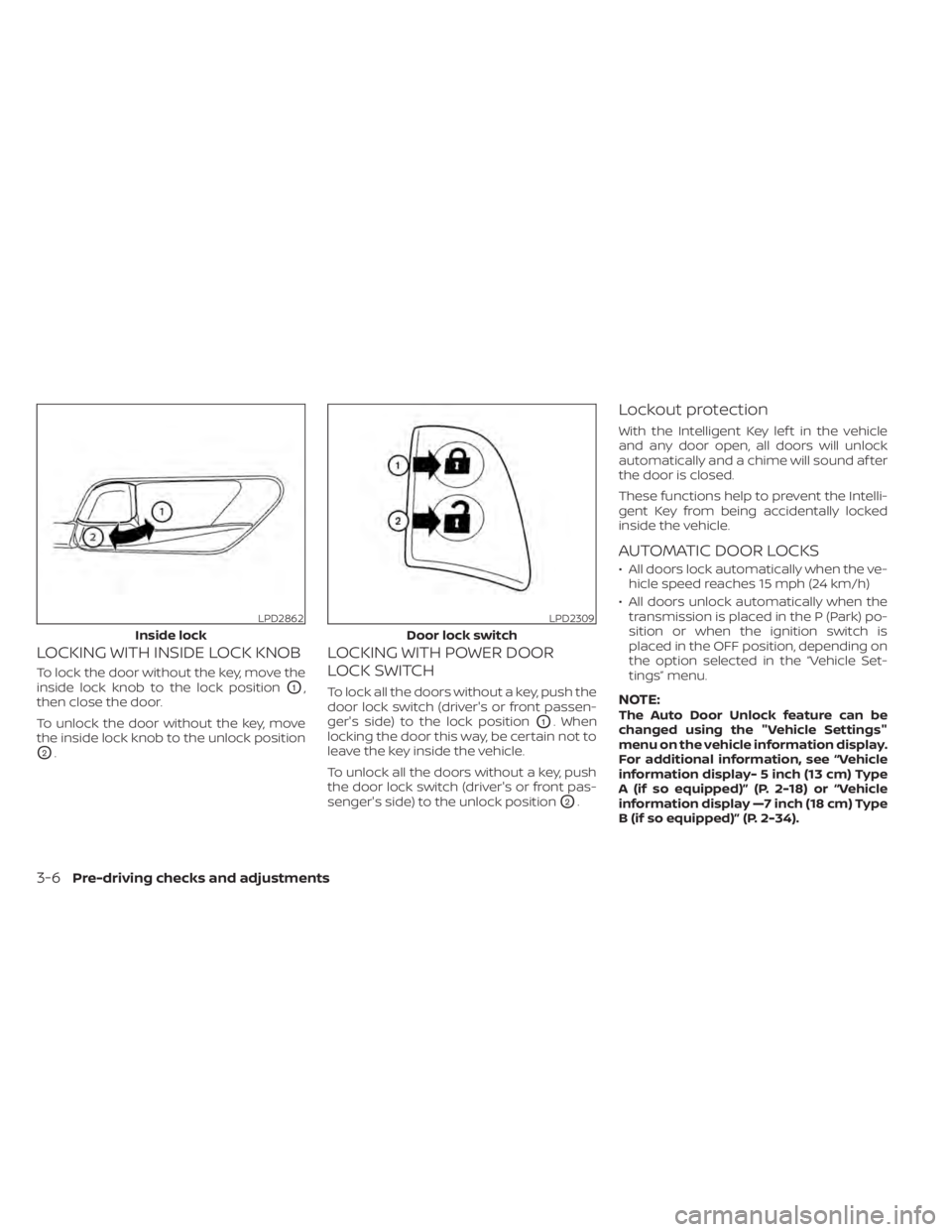 NISSAN ALTIMA 2023 Owners Manual LOCKING WITH INSIDE LOCK KNOB
To lock the door without the key, move the
inside lock knob to the lock position
O1,
then close the door.
To unlock the door without the key, move
the inside lock knob to NISSAN ALTIMA 2023 Owners Manual LOCKING WITH INSIDE LOCK KNOB
To lock the door without the key, move the
inside lock knob to the lock position
O1,
then close the door.
To unlock the door without the key, move
the inside lock knob to
