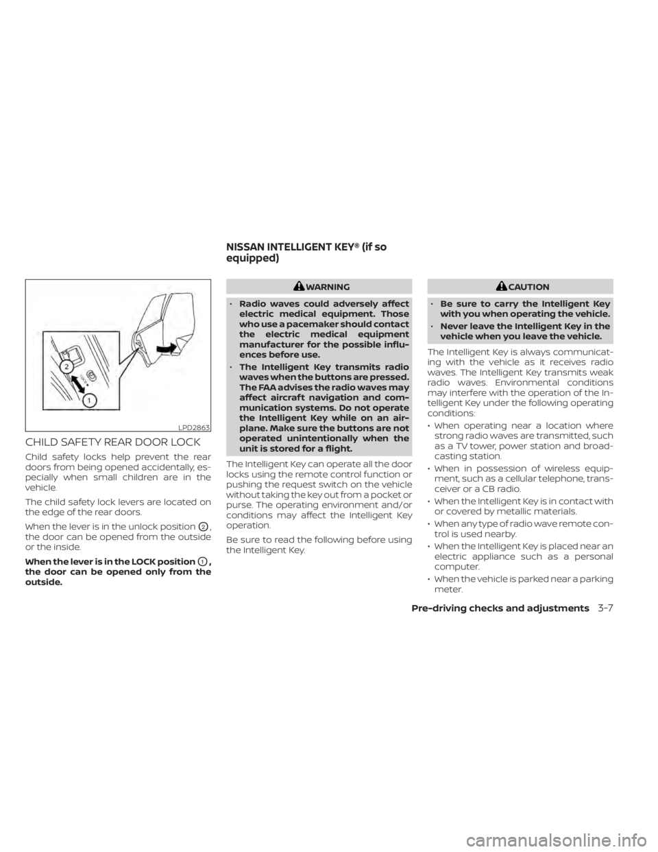 NISSAN ALTIMA 2023 Owners Manual CHILD SAFETY REAR DOOR LOCK
Child safety locks help prevent the rear
doors from being opened accidentally, es-
pecially when small children are in the
vehicle.
The child safety lock levers are located NISSAN ALTIMA 2023 Owners Manual CHILD SAFETY REAR DOOR LOCK
Child safety locks help prevent the rear
doors from being opened accidentally, es-
pecially when small children are in the
vehicle.
The child safety lock levers are located