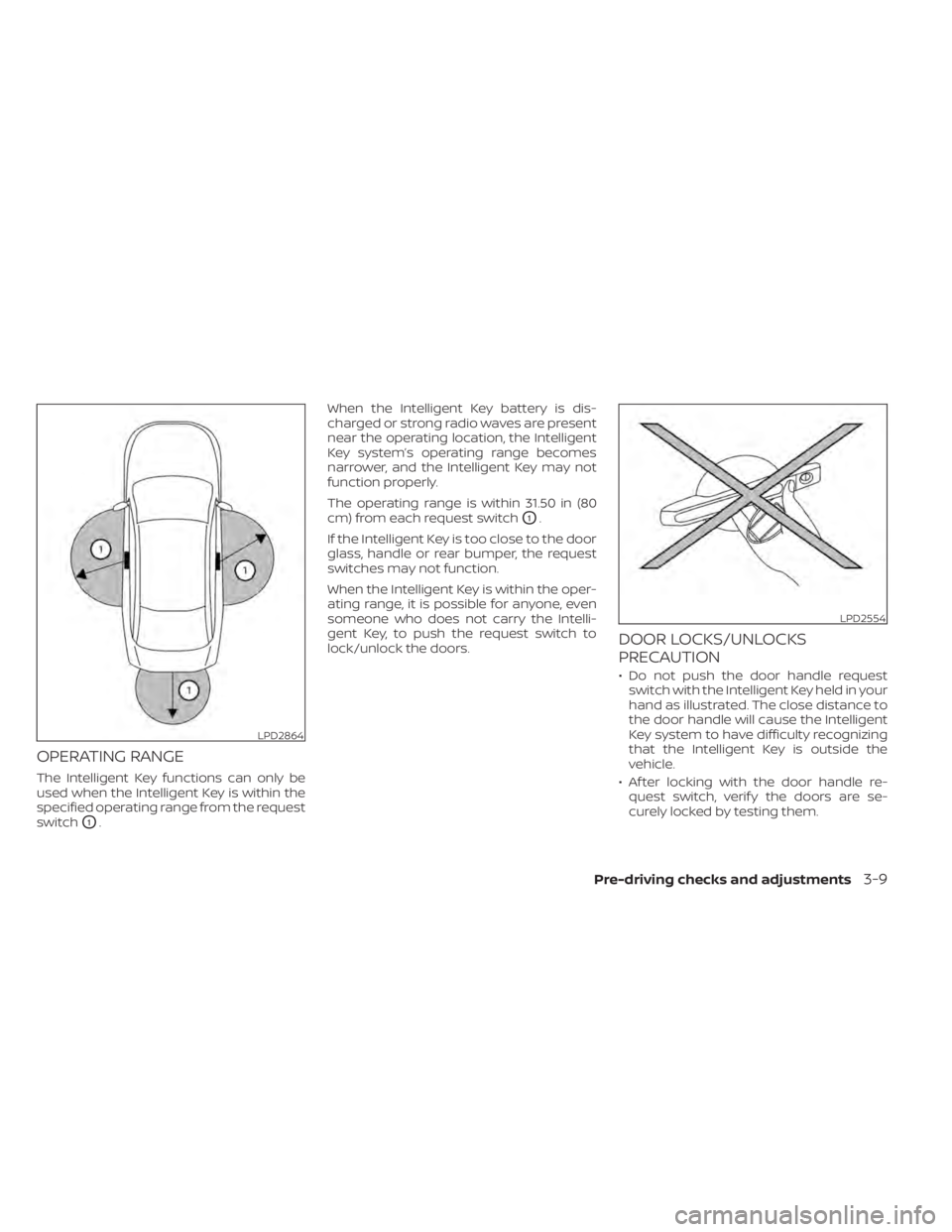 NISSAN ALTIMA 2023 Owners Manual OPERATING RANGE
The Intelligent Key functions can only be
used when the Intelligent Key is within the
specified operating range from the request
switch
O1.When the Intelligent Key battery is dis-
char NISSAN ALTIMA 2023 Owners Manual OPERATING RANGE
The Intelligent Key functions can only be
used when the Intelligent Key is within the
specified operating range from the request
switch
O1.When the Intelligent Key battery is dis-
char