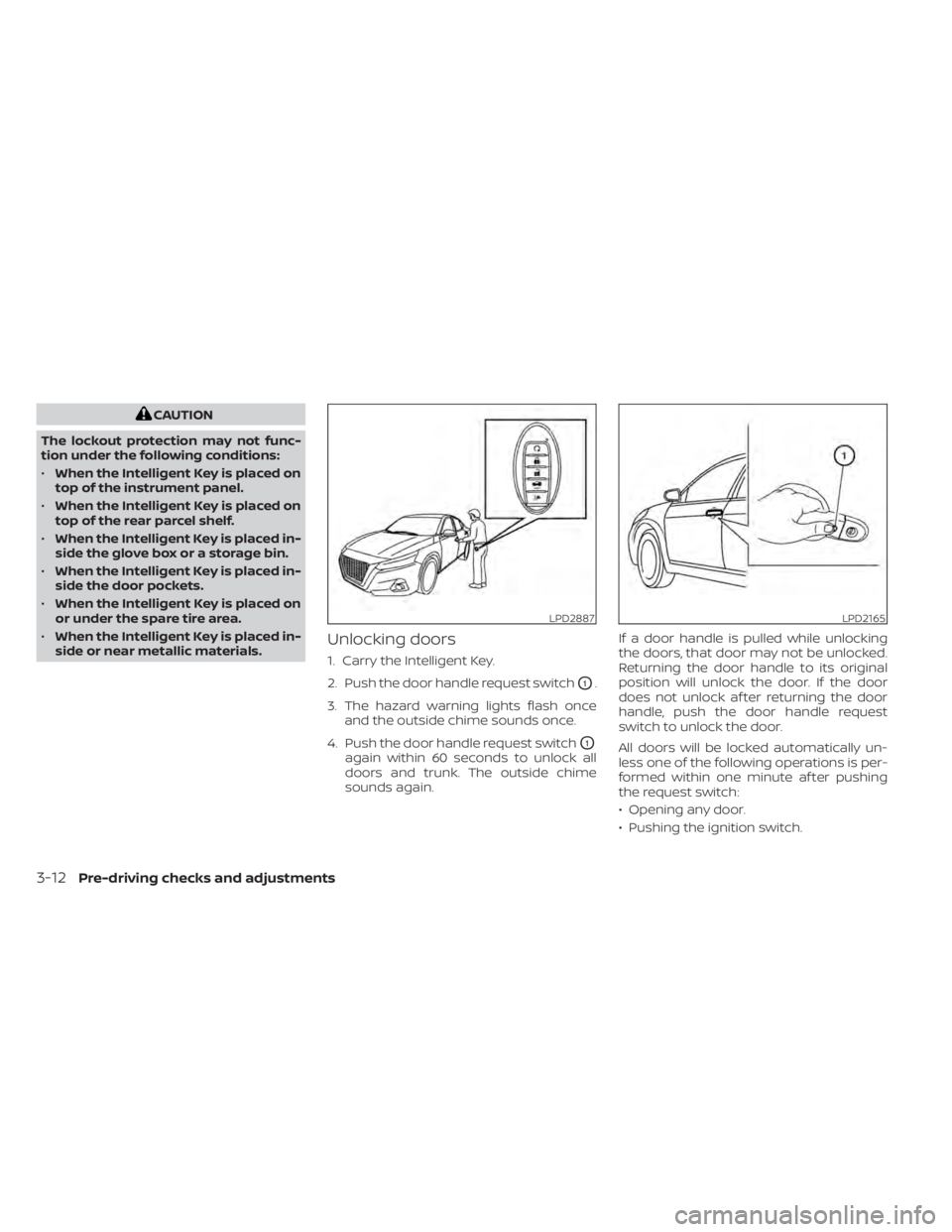 NISSAN ALTIMA 2023 Owners Manual CAUTION
The lockout protection may not func-
tion under the following conditions:
• When the Intelligent Key is placed on
top of the instrument panel.
• When the Intelligent Key is placed on
top o NISSAN ALTIMA 2023 Owners Manual CAUTION
The lockout protection may not func-
tion under the following conditions:
• When the Intelligent Key is placed on
top of the instrument panel.
• When the Intelligent Key is placed on
top o