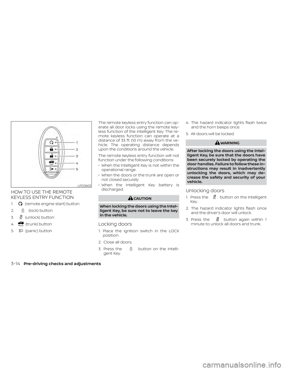 NISSAN ALTIMA 2023 Owners Manual HOW TO USE THE REMOTE
KEYLESS ENTRY FUNCTION
1.(remote engine start) button
2.
(lock) button
3.
(unlock) button
4.
(trunk) button
5.
(panic) button The remote keyless entry function can op-
erate all NISSAN ALTIMA 2023 Owners Manual HOW TO USE THE REMOTE
KEYLESS ENTRY FUNCTION
1.(remote engine start) button
2.
(lock) button
3.
(unlock) button
4.
(trunk) button
5.
(panic) button The remote keyless entry function can op-
erate all