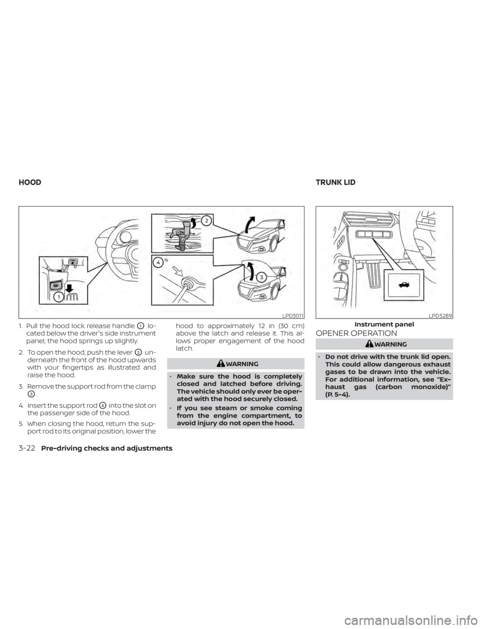 NISSAN ALTIMA 2023 Owners Manual 1. Pull the hood lock release handleO1lo-
cated below the driver's side instrument
panel; the hood springs up slightly.
2. To open the hood, push the lever
O2un-
derneath the front of the hood upw NISSAN ALTIMA 2023 Owners Manual 1. Pull the hood lock release handleO1lo-
cated below the driver's side instrument
panel; the hood springs up slightly.
2. To open the hood, push the lever
O2un-
derneath the front of the hood upw