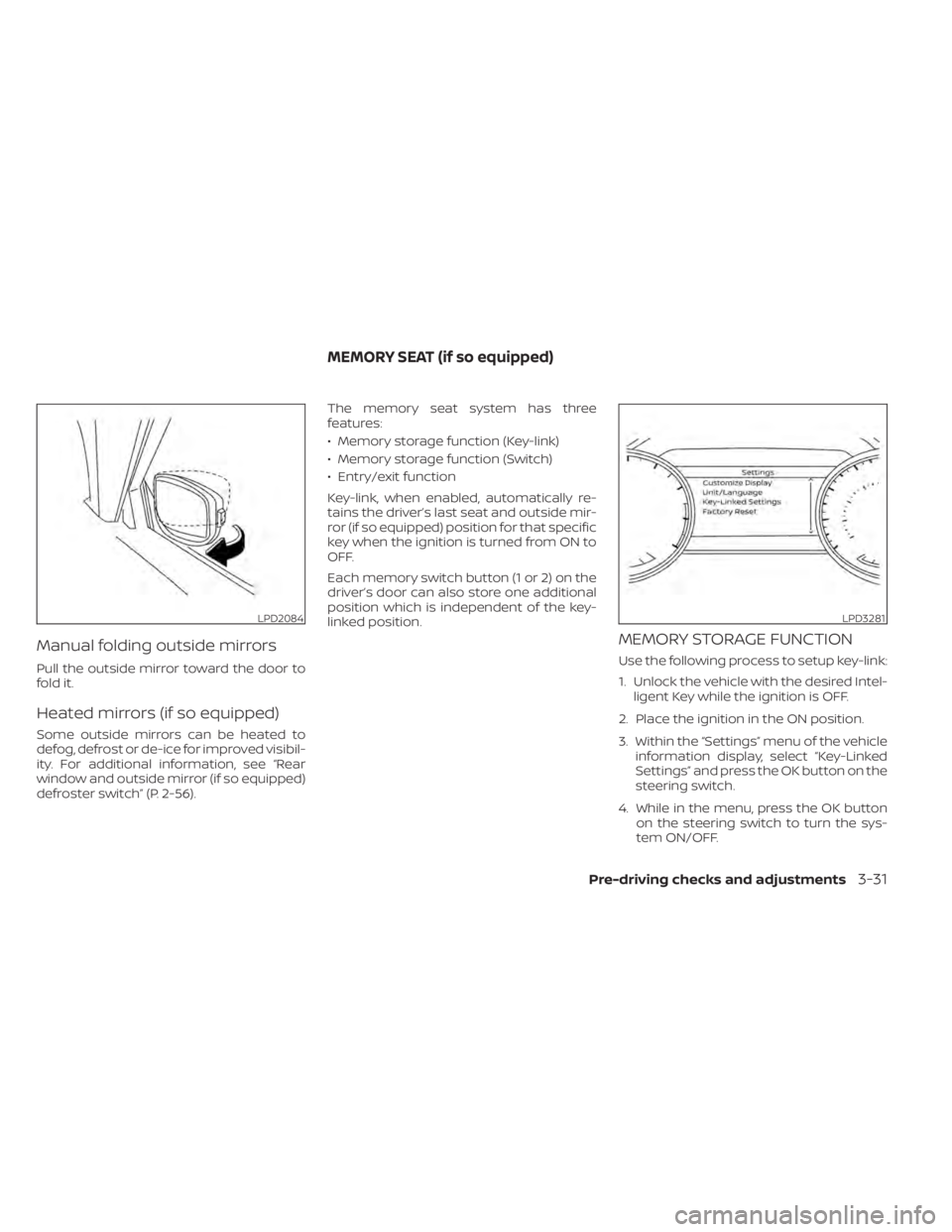 NISSAN ALTIMA 2023 Owners Manual Manual folding outside mirrors
Pull the outside mirror toward the door to
fold it.
Heated mirrors (if so equipped)
Some outside mirrors can be heated to
defog, defrost or de-ice for improved visibil-
NISSAN ALTIMA 2023 Owners Manual Manual folding outside mirrors
Pull the outside mirror toward the door to
fold it.
Heated mirrors (if so equipped)
Some outside mirrors can be heated to
defog, defrost or de-ice for improved visibil-