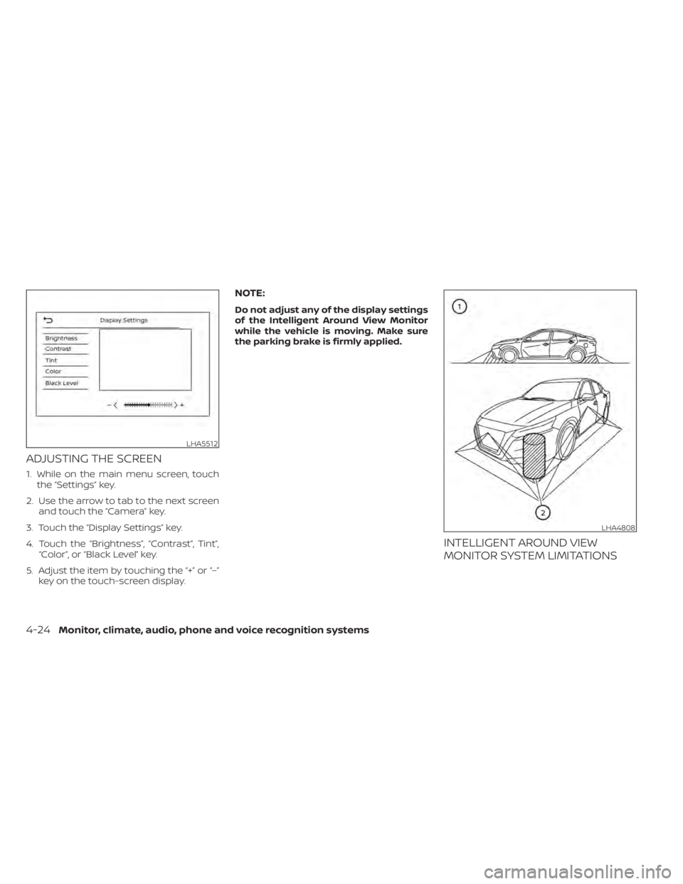 NISSAN ALTIMA 2023  Owners Manual ADJUSTING THE SCREEN
1. While on the main menu screen, touchthe “Settings” key.
2. Use the arrow to tab to the next screen and touch the “Camera” key.
3. Touch the “Display Settings” key.
