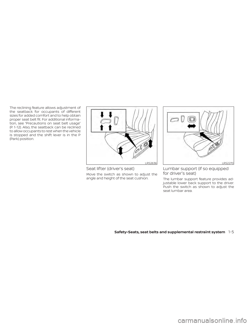 NISSAN ALTIMA 2023  Owners Manual The reclining feature allows adjustment of
the seatback for occupants of different
sizes for added comfort and to help obtain
proper seat belt fit. For additional informa-
tion, see “Precautions on 