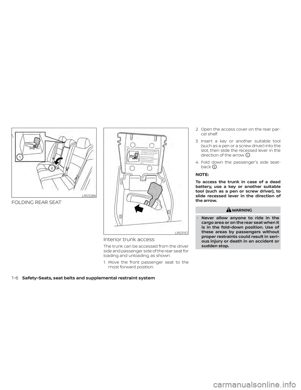 NISSAN ALTIMA 2023  Owners Manual FOLDING REAR SEATInterior trunk access
The trunk can be accessed from the driver
side and passenger side of the rear seat for
loading and unloading, as shown.
1. Move the front passenger seat to themo