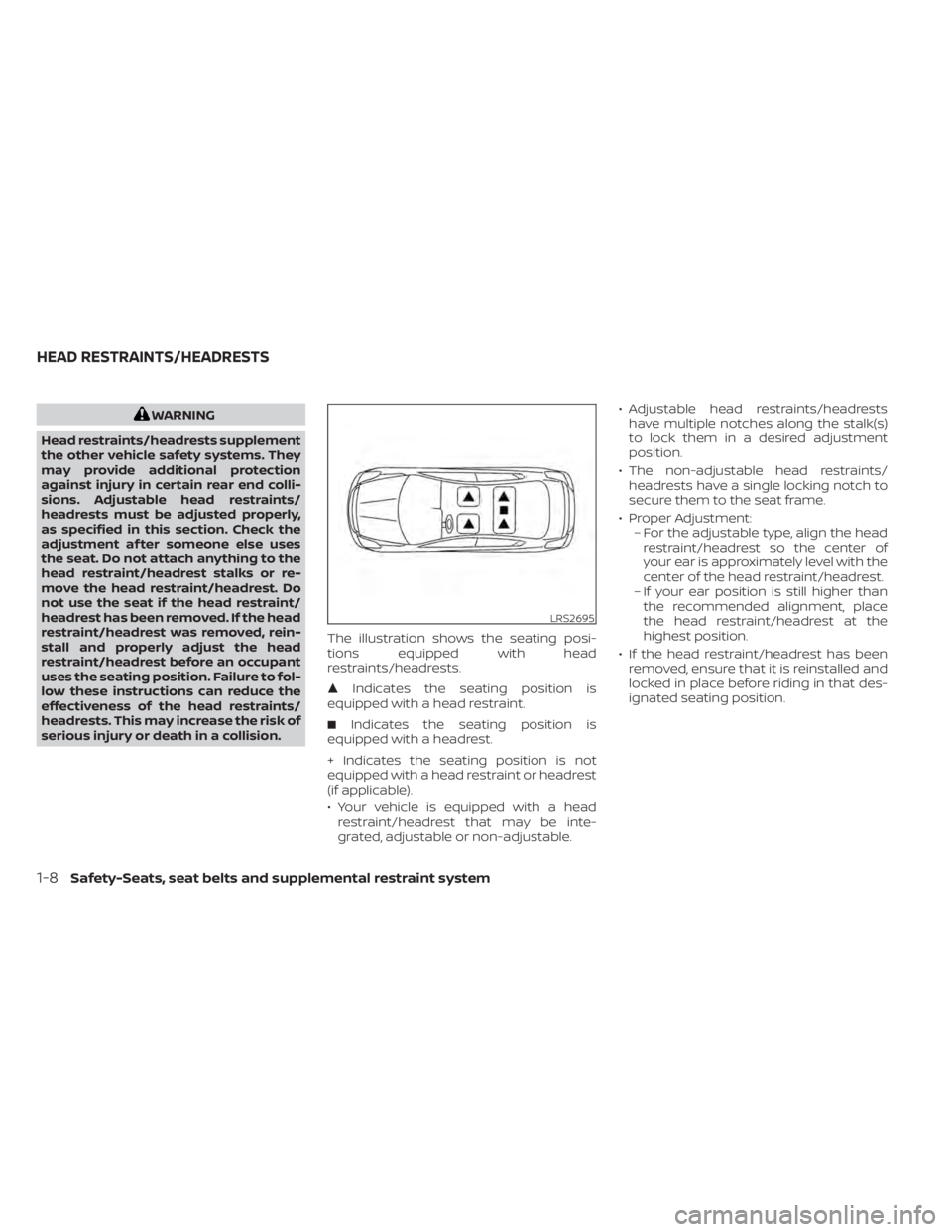 NISSAN ALTIMA 2023 Owners Manual WARNING
Head restraints/headrests supplement
the other vehicle safety systems. They
may provide additional protection
against injury in certain rear end colli-
sions. Adjustable head restraints/
headr NISSAN ALTIMA 2023 Owners Manual WARNING
Head restraints/headrests supplement
the other vehicle safety systems. They
may provide additional protection
against injury in certain rear end colli-
sions. Adjustable head restraints/
headr