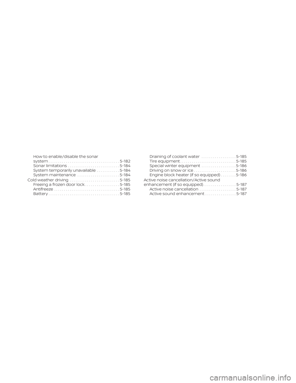 NISSAN ALTIMA 2023  Owners Manual How to enable/disable the sonar
system..................................... 5-182
Sonar limitations ........................... 5-184
System temporarily unavailable ............5-184
System maintenanc