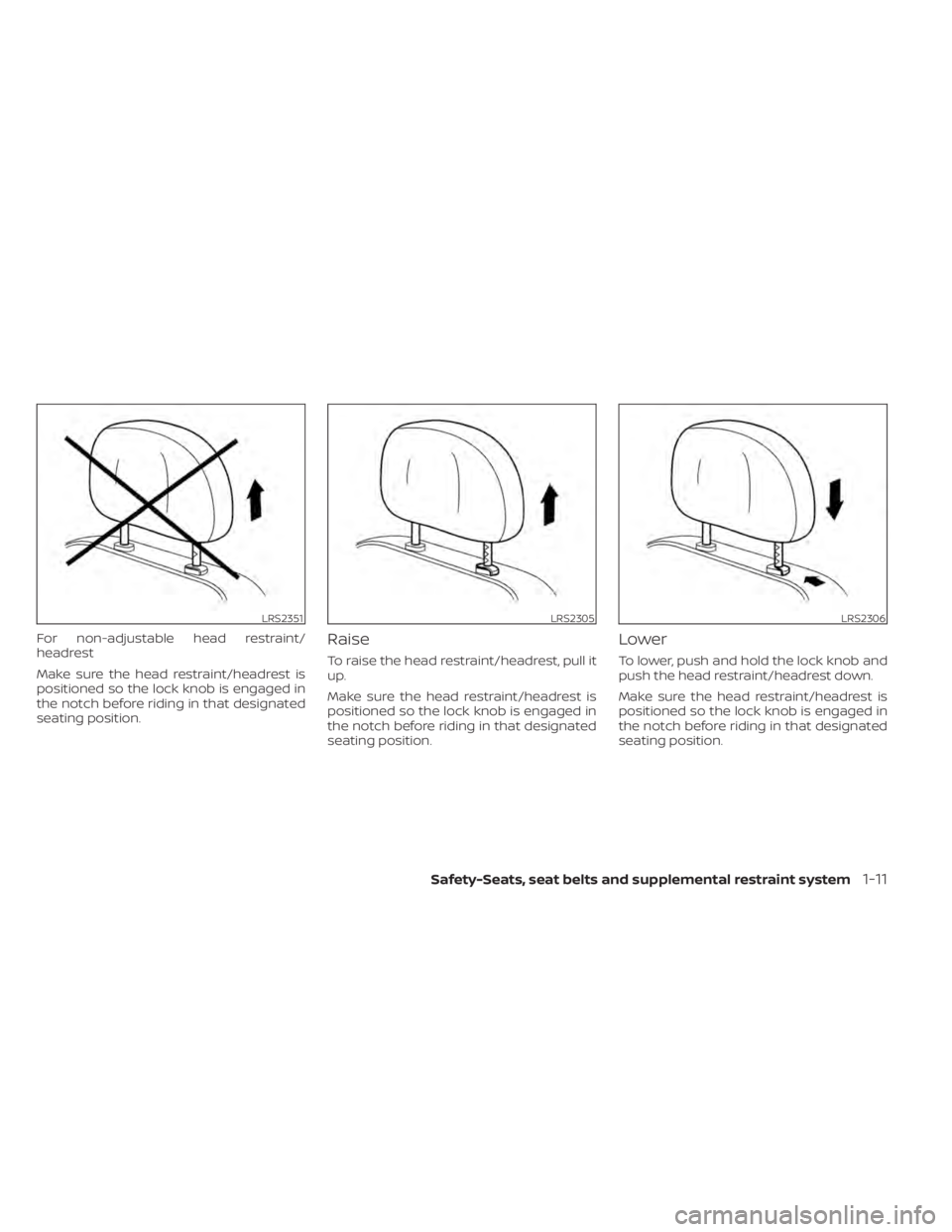 NISSAN ALTIMA 2023  Owners Manual For non-adjustable head restraint/
headrest
Make sure the head restraint/headrest is
positioned so the lock knob is engaged in
the notch before riding in that designated
seating position.Raise
To rais