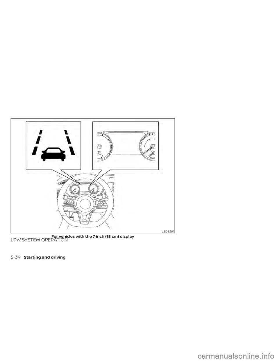 NISSAN ALTIMA 2023  Owners Manual LDW SYSTEM OPERATION
LSD3291
For vehicles with the 7 inch (18 cm) display
5-34Starting and driving 