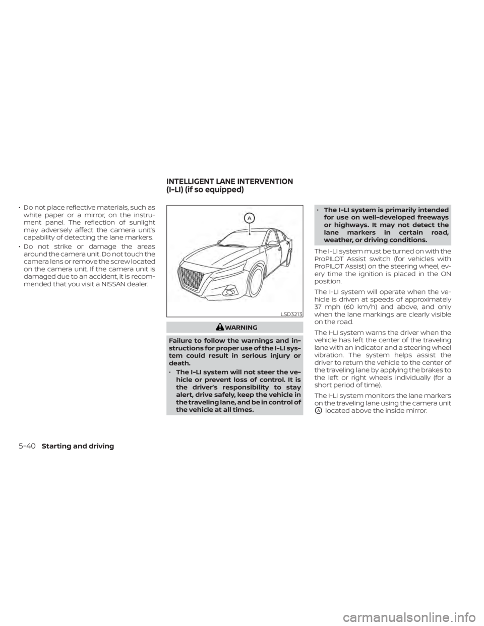 NISSAN ALTIMA 2023 Owners Manual • Do not place reflective materials, such aswhite paper or a mirror, on the instru-
ment panel. The reflection of sunlight
may adversely affect the camera unit’s
capability of detecting the lane m NISSAN ALTIMA 2023 Owners Manual • Do not place reflective materials, such aswhite paper or a mirror, on the instru-
ment panel. The reflection of sunlight
may adversely affect the camera unit’s
capability of detecting the lane m