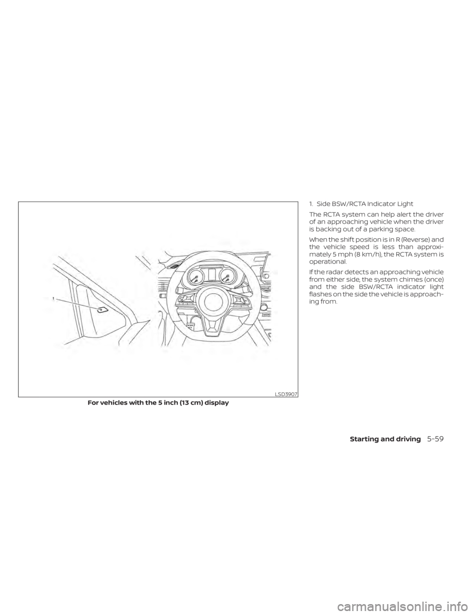 NISSAN ALTIMA 2023  Owners Manual 1. Side BSW/RCTA Indicator Light
The RCTA system can help alert the driver
of an approaching vehicle when the driver
is backing out of a parking space.
When the shif t position is in R (Reverse) and
t