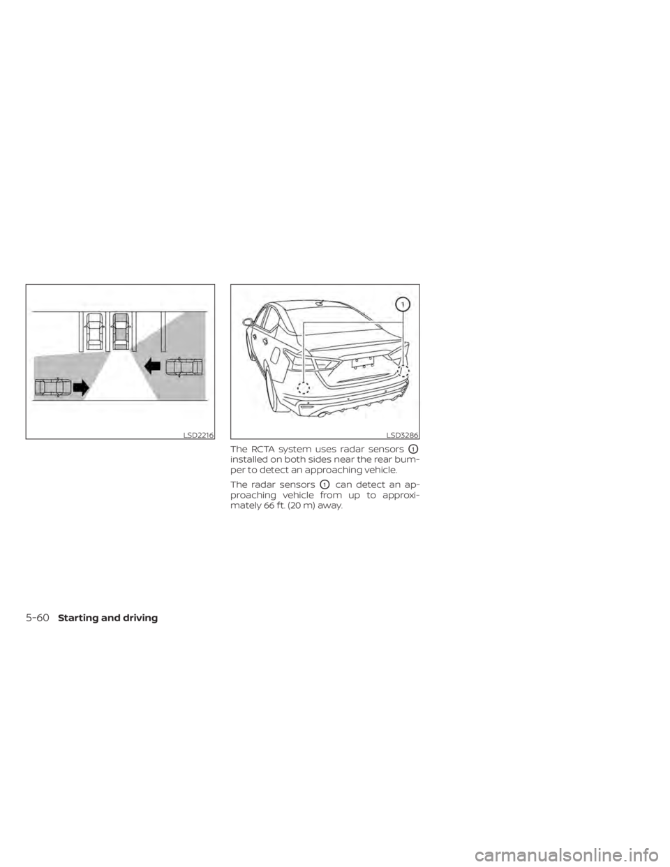 NISSAN ALTIMA 2023  Owners Manual The RCTA system uses radar sensorsO1
installed on both sides near the rear bum-
per to detect an approaching vehicle.
The radar sensors
O1can detect an ap-
proaching vehicle from up to approxi-
mately
