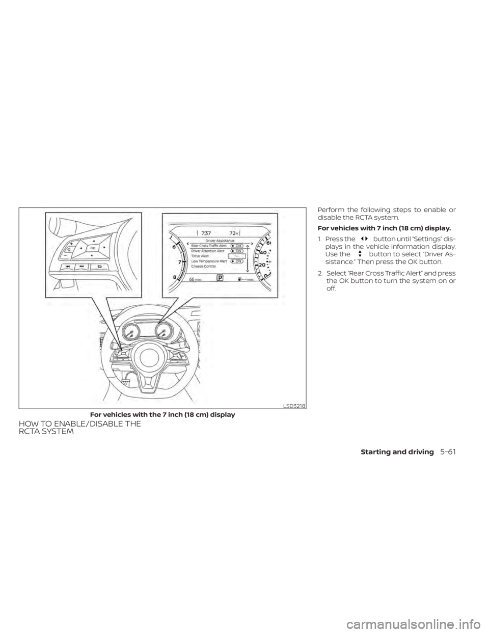 NISSAN ALTIMA 2023  Owners Manual HOW TO ENABLE/DISABLE THE
RCTA SYSTEM
Perform the following steps to enable or
disable the RCTA system.
For vehicles with 7 inch (18 cm) display.
1. Press the
button until “Settings” dis-
plays in