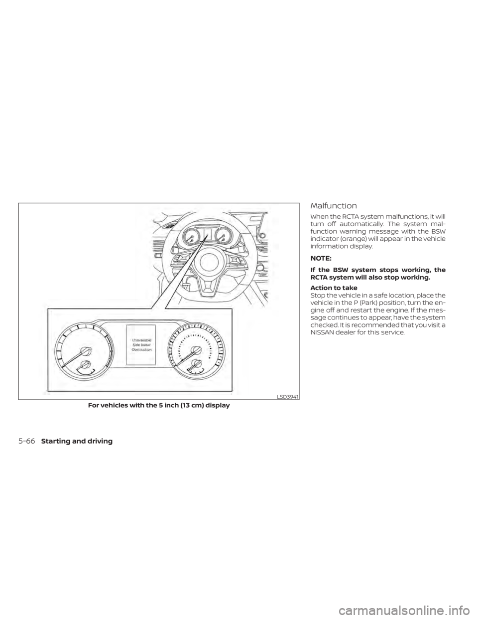 NISSAN ALTIMA 2023  Owners Manual Malfunction
When the RCTA system malfunctions, it will
turn off automatically. The system mal-
function warning message with the BSW
indicator (orange) will appear in the vehicle
information display.
