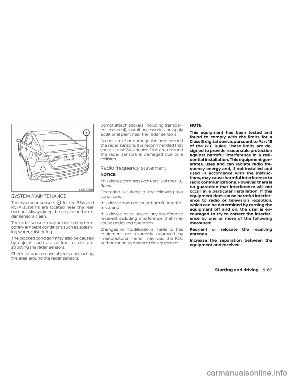 NISSAN ALTIMA 2023 Owners Manual SYSTEM MAINTENANCE
The two radar sensorsO1for the BSW and
RCTA systems are located near the rear
bumper. Always keep the area near the ra-
dar sensors clean.
The radar sensors may be blocked by tem-
p NISSAN ALTIMA 2023 Owners Manual SYSTEM MAINTENANCE
The two radar sensorsO1for the BSW and
RCTA systems are located near the rear
bumper. Always keep the area near the ra-
dar sensors clean.
The radar sensors may be blocked by tem-
p
