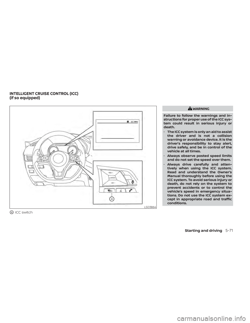 NISSAN ALTIMA 2023  Owners Manual OAICC switch
WARNING
Failure to follow the warnings and in-
structions for proper use of the ICC sys-
tem could result in serious injury or
death.
• The ICC system is only an aid to assist
the drive
