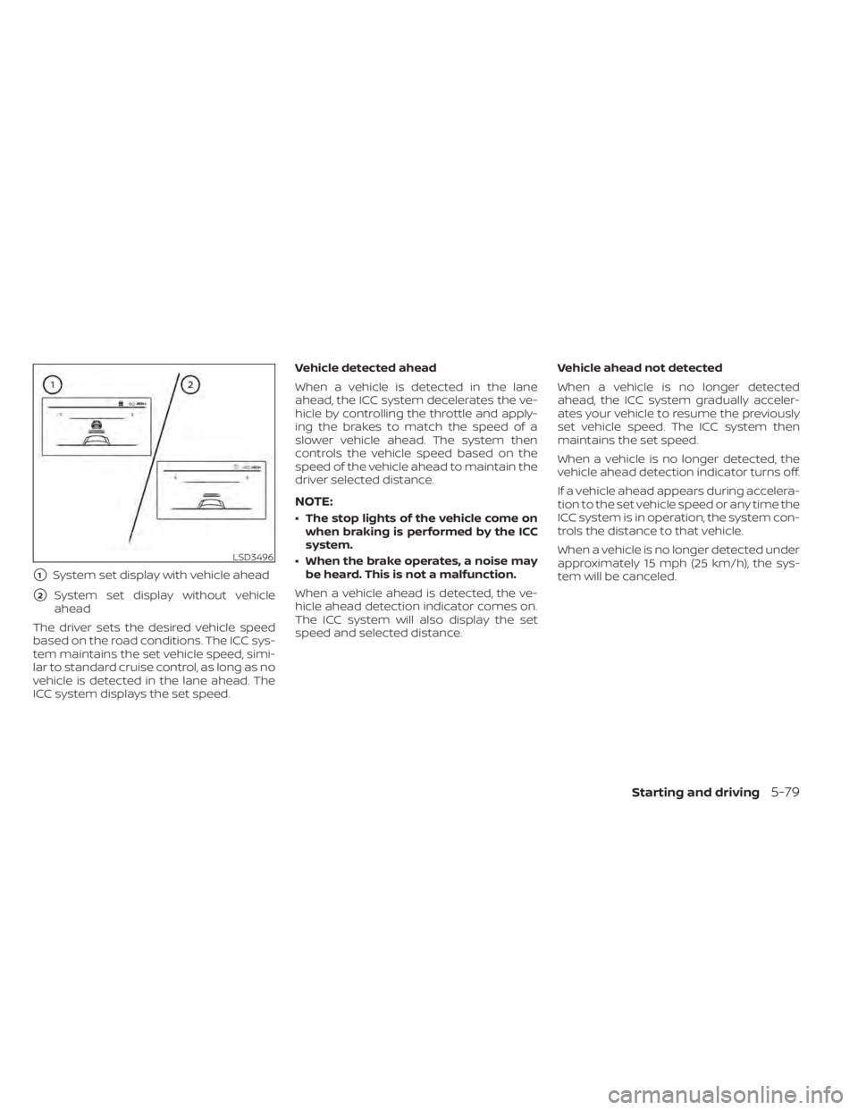 NISSAN ALTIMA 2023 Owners Manual 1System set display with vehicle ahead
2System set display without vehicle
ahead
The driver sets the desired vehicle speed
based on the road conditions. The ICC sys-
tem maintains the set vehicle sp NISSAN ALTIMA 2023 Owners Manual 1System set display with vehicle ahead
2System set display without vehicle
ahead
The driver sets the desired vehicle speed
based on the road conditions. The ICC sys-
tem maintains the set vehicle sp