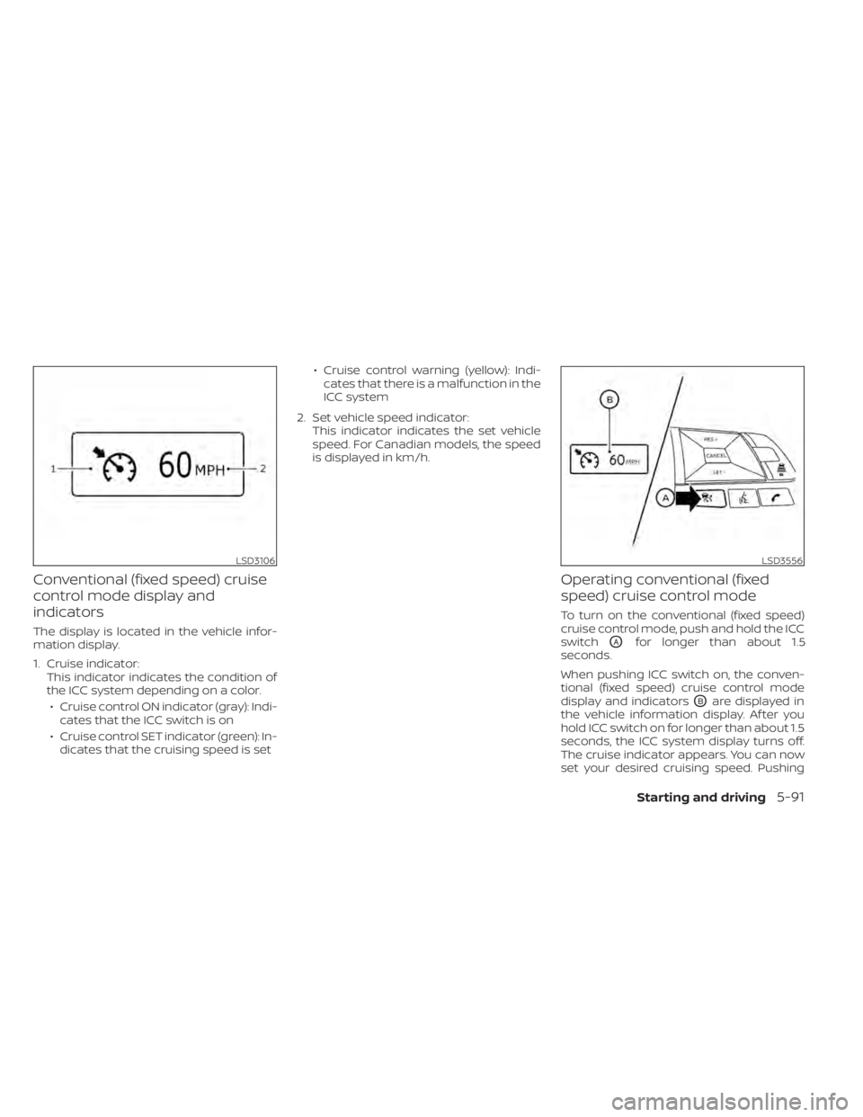 NISSAN ALTIMA 2023 Owners Manual Conventional (fixed speed) cruise
control mode display and
indicators
The display is located in the vehicle infor-
mation display.
1. Cruise indicator:This indicator indicates the condition of
the ICC NISSAN ALTIMA 2023 Owners Manual Conventional (fixed speed) cruise
control mode display and
indicators
The display is located in the vehicle infor-
mation display.
1. Cruise indicator:This indicator indicates the condition of
the ICC