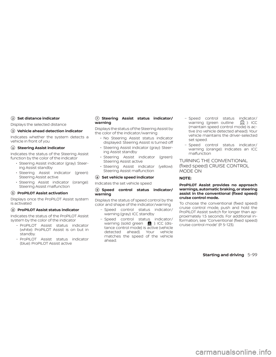 NISSAN ALTIMA 2023 Owners Manual 2Set distance indicator
Displays the selected distance
3Vehicle ahead detection indicator
Indicates whether the system detects a
vehicle in front of you
4Steering Assist indicator
Indicates the sta NISSAN ALTIMA 2023 Owners Manual 2Set distance indicator
Displays the selected distance
3Vehicle ahead detection indicator
Indicates whether the system detects a
vehicle in front of you
4Steering Assist indicator
Indicates the sta