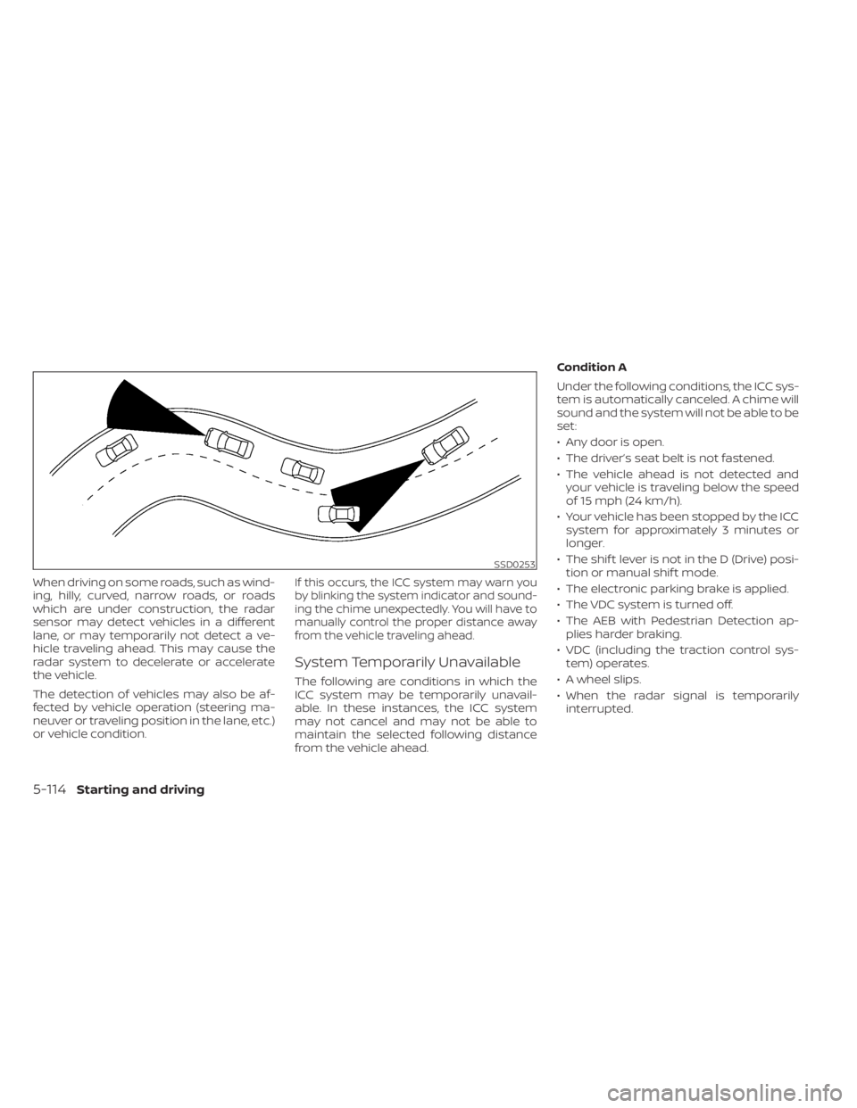 NISSAN ALTIMA 2023 Owners Manual When driving on some roads, such as wind-
ing, hilly, curved, narrow roads, or roads
which are under construction, the radar
sensor may detect vehicles in a different
lane, or may temporarily not dete NISSAN ALTIMA 2023 Owners Manual When driving on some roads, such as wind-
ing, hilly, curved, narrow roads, or roads
which are under construction, the radar
sensor may detect vehicles in a different
lane, or may temporarily not dete
