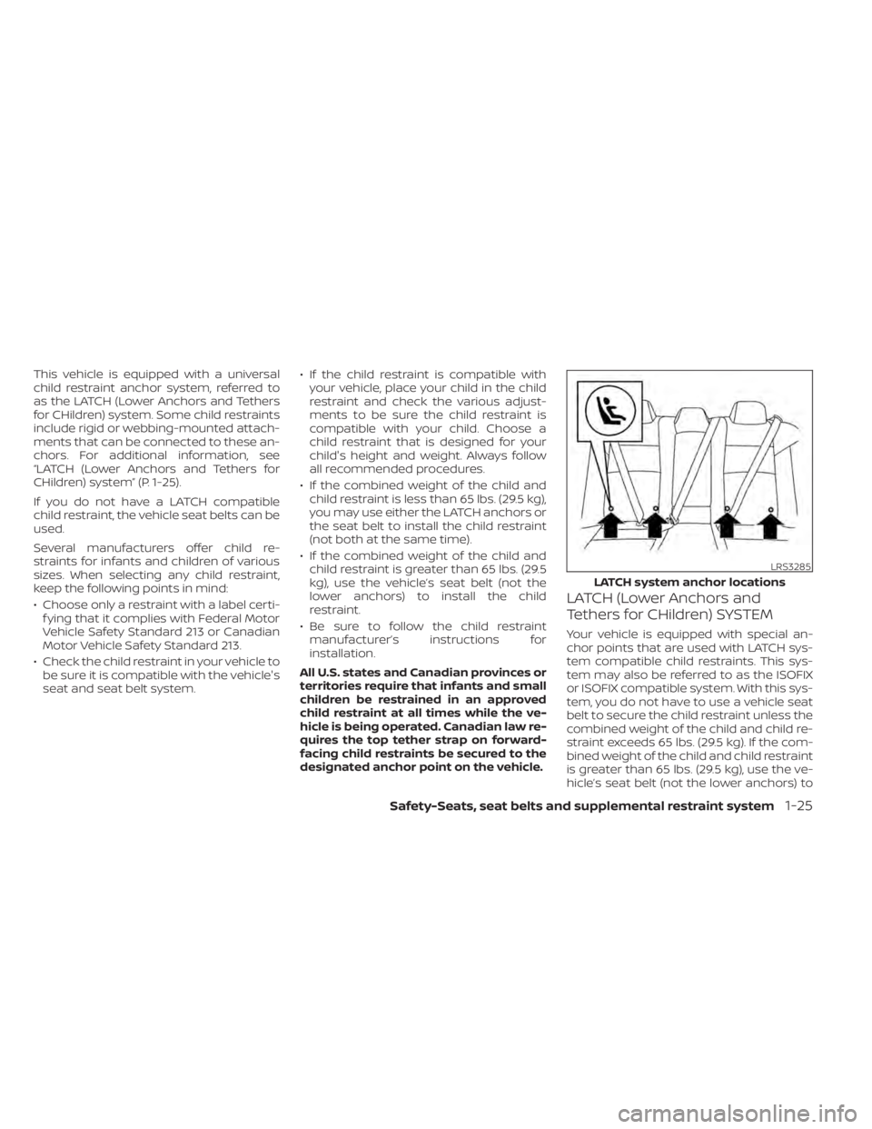 NISSAN ALTIMA 2023 Owners Manual This vehicle is equipped with a universal
child restraint anchor system, referred to
as the LATCH (Lower Anchors and Tethers
for CHildren) system. Some child restraints
include rigid or webbing-mounte NISSAN ALTIMA 2023 Owners Manual This vehicle is equipped with a universal
child restraint anchor system, referred to
as the LATCH (Lower Anchors and Tethers
for CHildren) system. Some child restraints
include rigid or webbing-mounte