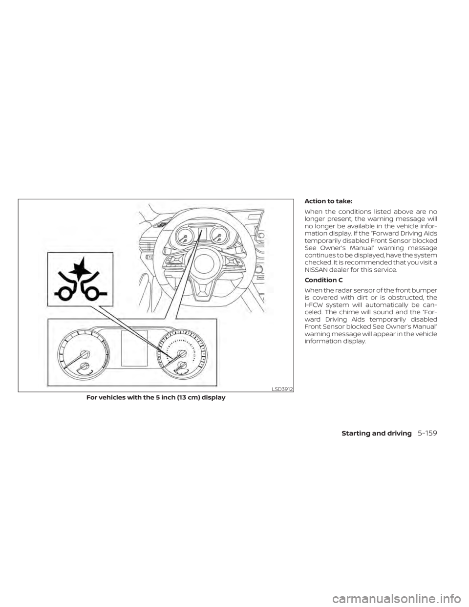 NISSAN ALTIMA 2023  Owners Manual Action to take:
When the conditions listed above are no
longer present, the warning message will
no longer be available in the vehicle infor-
mation display. If the “Forward Driving Aids
temporarily