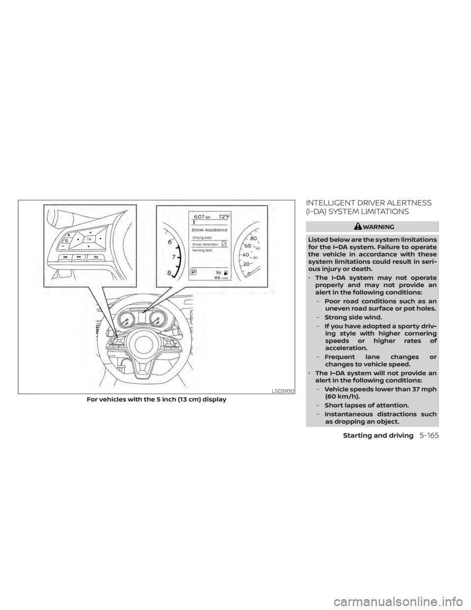 NISSAN ALTIMA 2023  Owners Manual INTELLIGENT DRIVER ALERTNESS
(I-DA) SYSTEM LIMITATIONS
WARNING
Listed below are the system limitations
for the I–DA system. Failure to operate
the vehicle in accordance with these
system limitations
