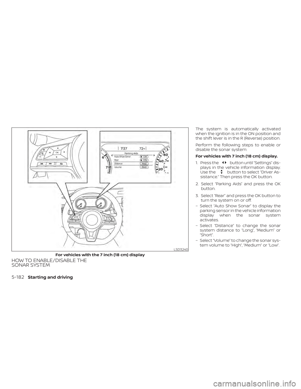 NISSAN ALTIMA 2023  Owners Manual HOW TO ENABLE/DISABLE THE
SONAR SYSTEM
The system is automatically activated
when the ignition is in the ON position and
the shif t lever is in the R (Reverse) position.
Perform the following steps to
