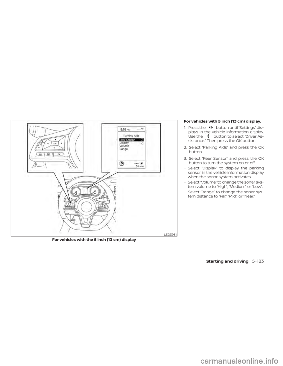 NISSAN ALTIMA 2023  Owners Manual For vehicles with 5 inch (13 cm) display.
1. Press the
button until “Settings” dis-
plays in the vehicle information display.
Use the
button to select “Driver As-
sistance.” Then press the OK 