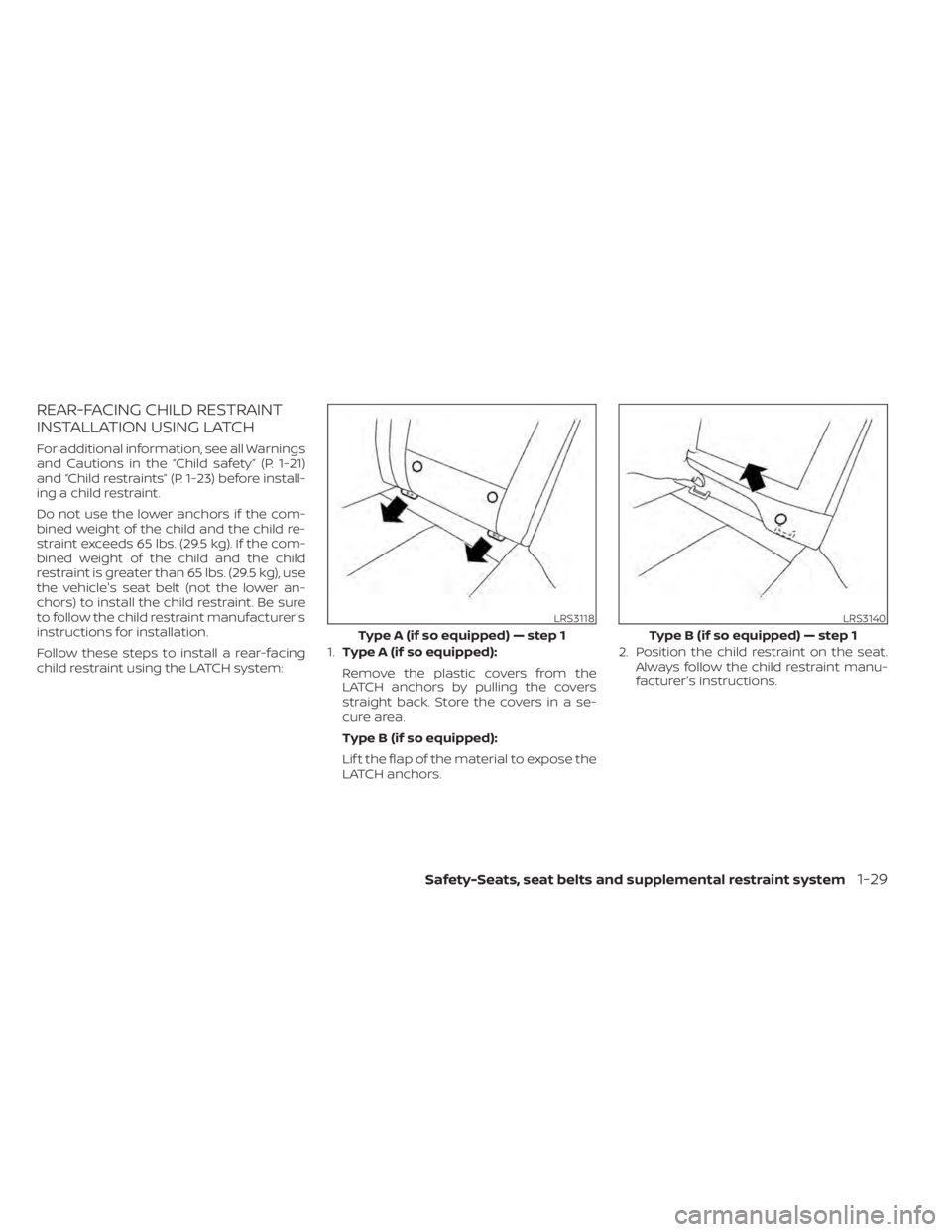 NISSAN ALTIMA 2023 Owners Manual REAR-FACING CHILD RESTRAINT
INSTALLATION USING LATCH
For additional information, see all Warnings
and Cautions in the “Child safety” (P. 1-21)
and “Child restraints” (P. 1-23) before install-
NISSAN ALTIMA 2023 Owners Manual REAR-FACING CHILD RESTRAINT
INSTALLATION USING LATCH
For additional information, see all Warnings
and Cautions in the “Child safety” (P. 1-21)
and “Child restraints” (P. 1-23) before install-