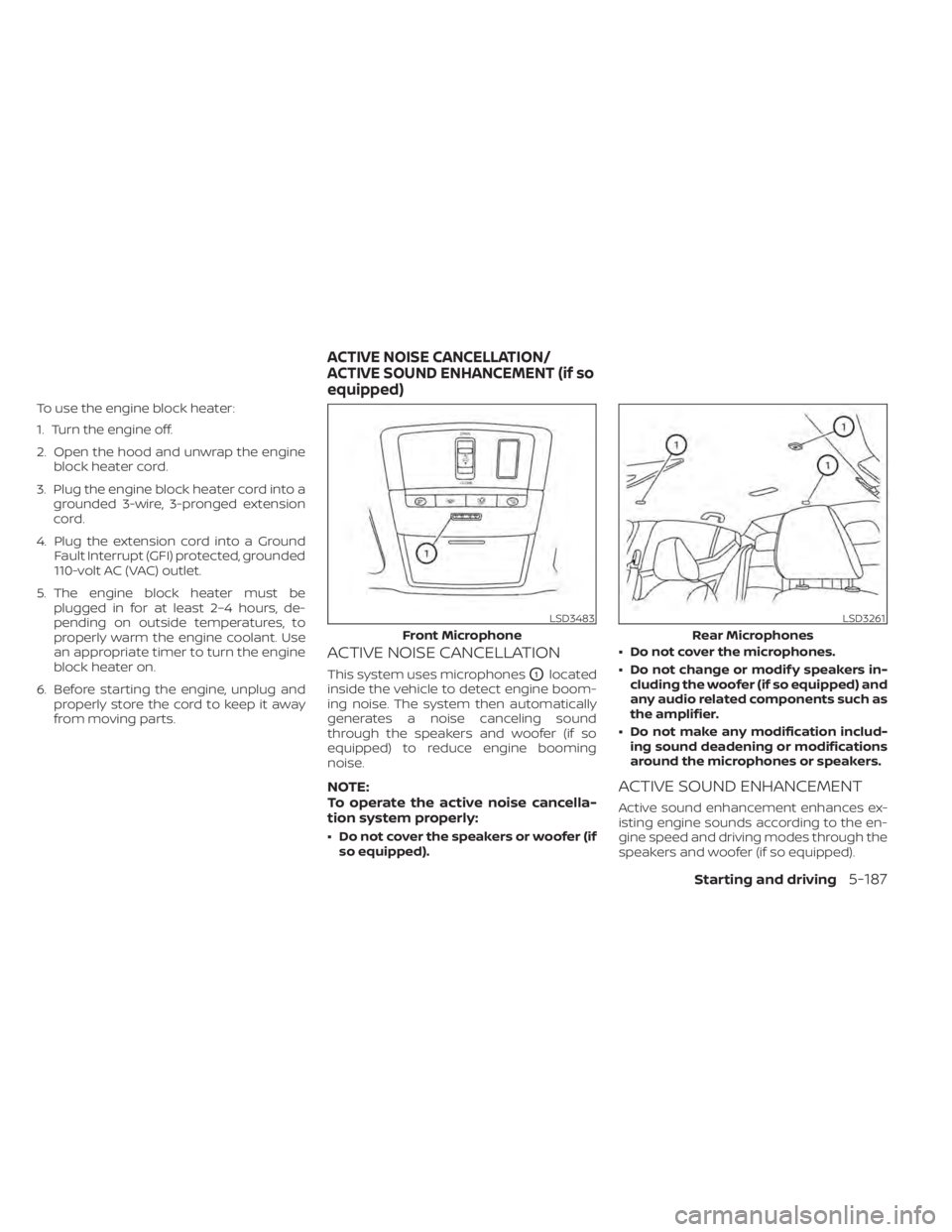 NISSAN ALTIMA 2023 Owners Manual To use the engine block heater:
1. Turn the engine off.
2. Open the hood and unwrap the engineblock heater cord.
3. Plug the engine block heater cord into a grounded 3-wire, 3-pronged extension
cord.
NISSAN ALTIMA 2023 Owners Manual To use the engine block heater:
1. Turn the engine off.
2. Open the hood and unwrap the engineblock heater cord.
3. Plug the engine block heater cord into a grounded 3-wire, 3-pronged extension
cord.