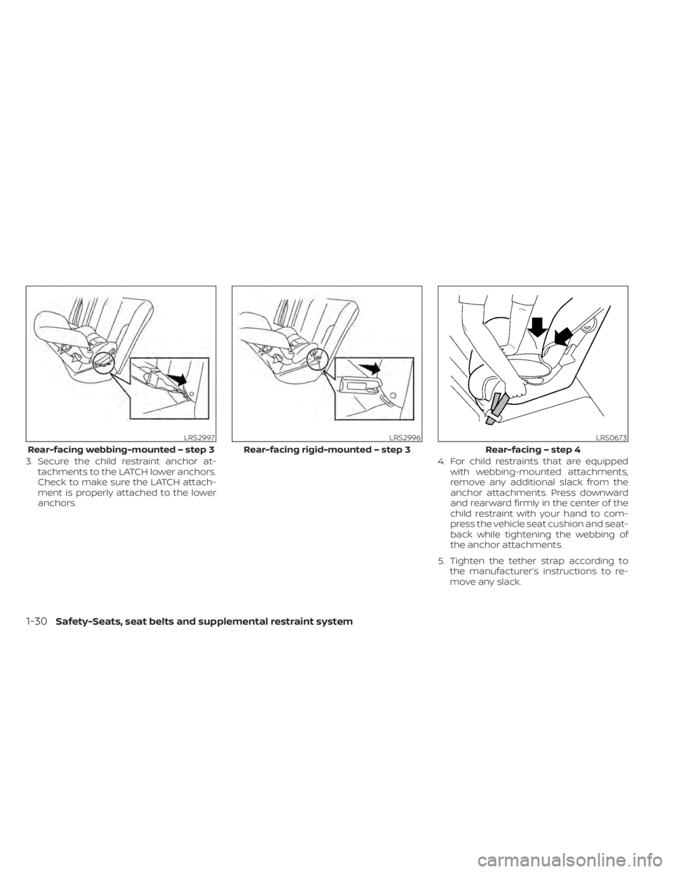 NISSAN ALTIMA 2023  Owners Manual 3. Secure the child restraint anchor at-tachments to the LATCH lower anchors.
Check to make sure the LATCH attach-
ment is properly attached to the lower
anchors. 4. For child restraints that are equi