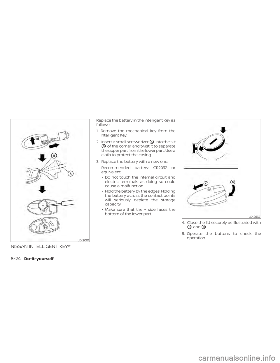 NISSAN ALTIMA 2023  Owners Manual NISSAN INTELLIGENT KEY®
Replace the battery in the Intelligent Key as
follows:
1. Remove the mechanical key from theIntelligent Key.
2. Insert a small screwdriver
OAinto the slit
OBof the corner and 