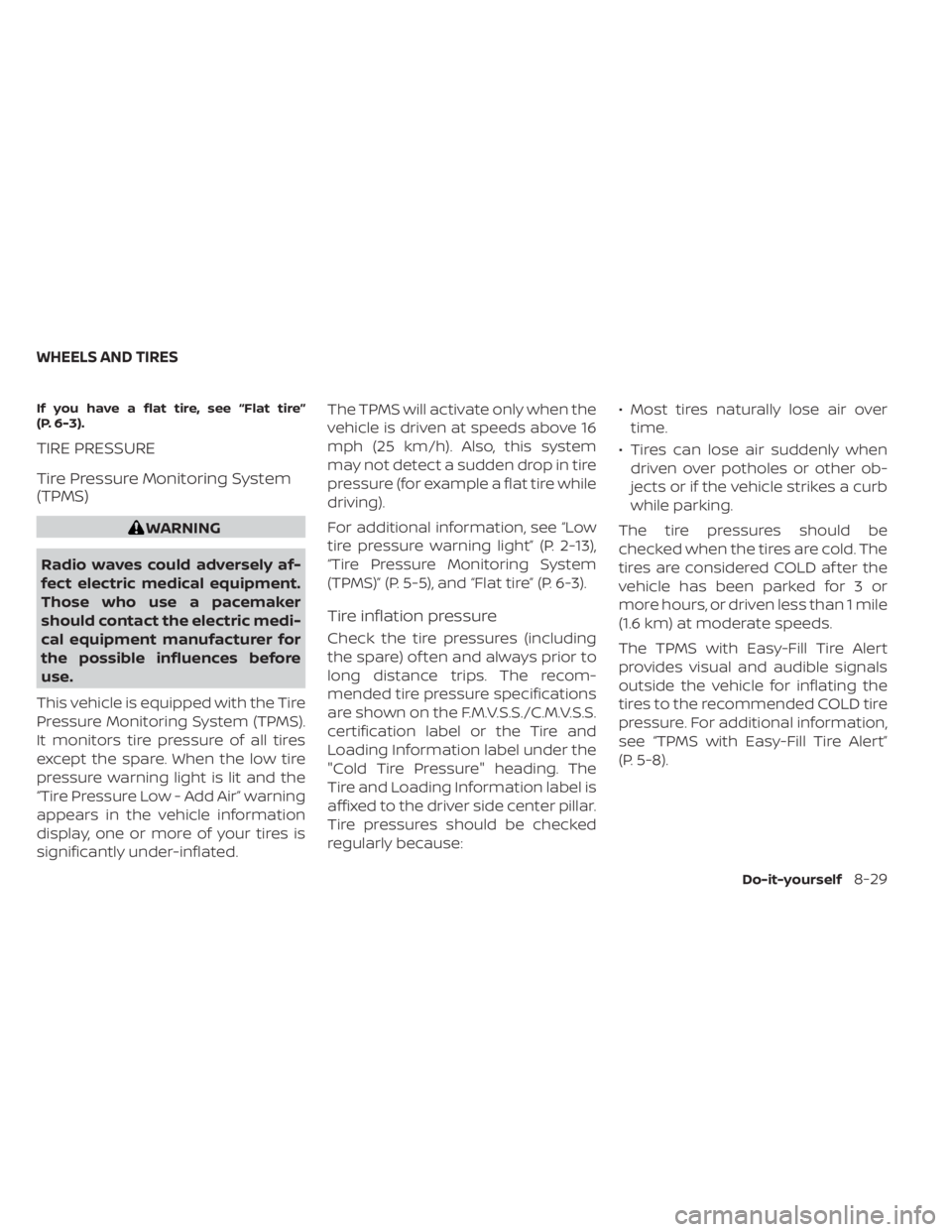 NISSAN ALTIMA 2023 Owners Manual If you have a flat tire, see “Flat tire”
(P. 6-3).
TIRE PRESSURE
Tire Pressure Monitoring System
(TPMS)
WARNING
Radio waves could adversely af-
fect electric medical equipment.
Those who use a pac NISSAN ALTIMA 2023 Owners Manual If you have a flat tire, see “Flat tire”
(P. 6-3).
TIRE PRESSURE
Tire Pressure Monitoring System
(TPMS)
WARNING
Radio waves could adversely af-
fect electric medical equipment.
Those who use a pac