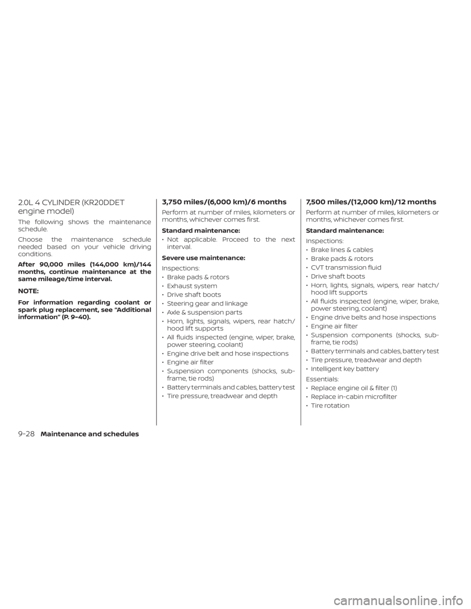 NISSAN ALTIMA 2023 Owners Manual 2.0L 4 CYLINDER (KR20DDET
engine model)
The following shows the maintenance
schedule.
Choose the maintenance schedule
needed based on your vehicle driving
conditions.
Af ter 90,000 miles (144,000 km)/ NISSAN ALTIMA 2023 Owners Manual 2.0L 4 CYLINDER (KR20DDET
engine model)
The following shows the maintenance
schedule.
Choose the maintenance schedule
needed based on your vehicle driving
conditions.
Af ter 90,000 miles (144,000 km)/