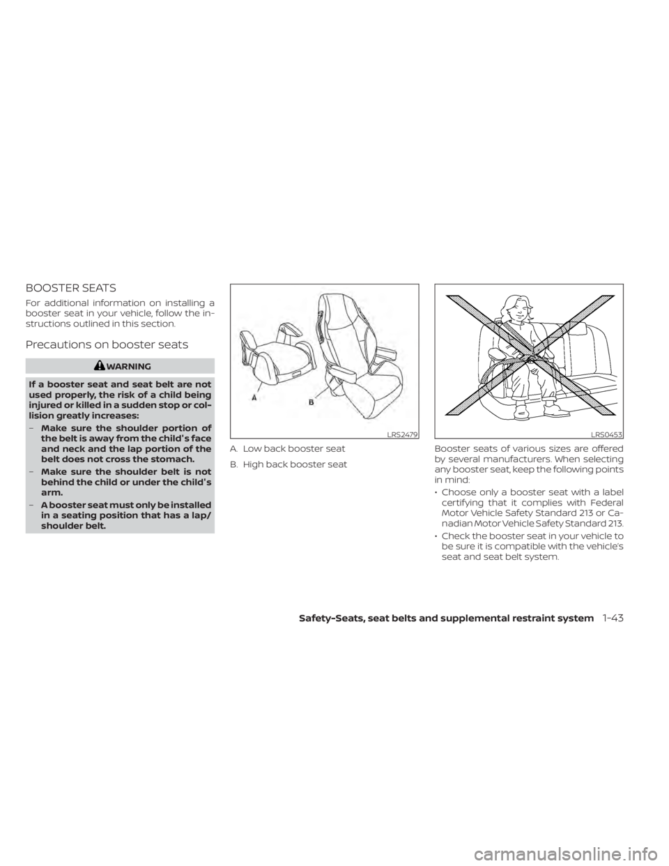 NISSAN ALTIMA 2023 Owners Manual BOOSTER SEATS
For additional information on installing a
booster seat in your vehicle, follow the in-
structions outlined in this section.
Precautions on booster seats
WARNING
If a booster seat and se NISSAN ALTIMA 2023 Owners Manual BOOSTER SEATS
For additional information on installing a
booster seat in your vehicle, follow the in-
structions outlined in this section.
Precautions on booster seats
WARNING
If a booster seat and se