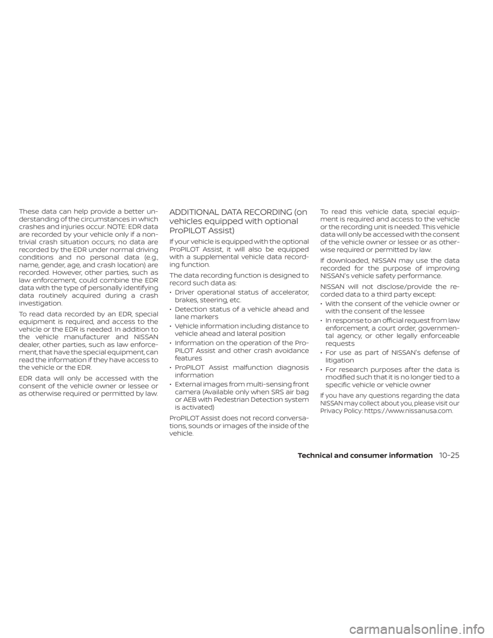 NISSAN ALTIMA 2023 Owners Manual These data can help provide a better un-
derstanding of the circumstances in which
crashes and injuries occur. NOTE: EDR data
are recorded by your vehicle only if a non-
trivial crash situation occurs NISSAN ALTIMA 2023 Owners Manual These data can help provide a better un-
derstanding of the circumstances in which
crashes and injuries occur. NOTE: EDR data
are recorded by your vehicle only if a non-
trivial crash situation occurs