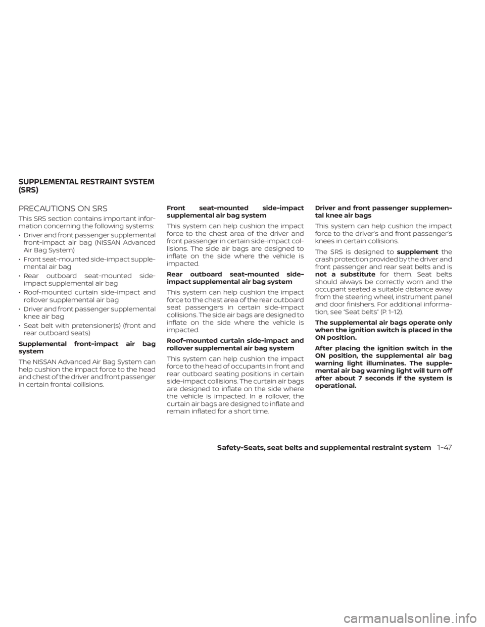 NISSAN ALTIMA 2023 Owners Manual PRECAUTIONS ON SRS
This SRS section contains important infor-
mation concerning the following systems:
• Driver and front passenger supplementalfront-impact air bag (NISSAN Advanced
Air Bag System)
NISSAN ALTIMA 2023 Owners Manual PRECAUTIONS ON SRS
This SRS section contains important infor-
mation concerning the following systems:
• Driver and front passenger supplementalfront-impact air bag (NISSAN Advanced
Air Bag System)