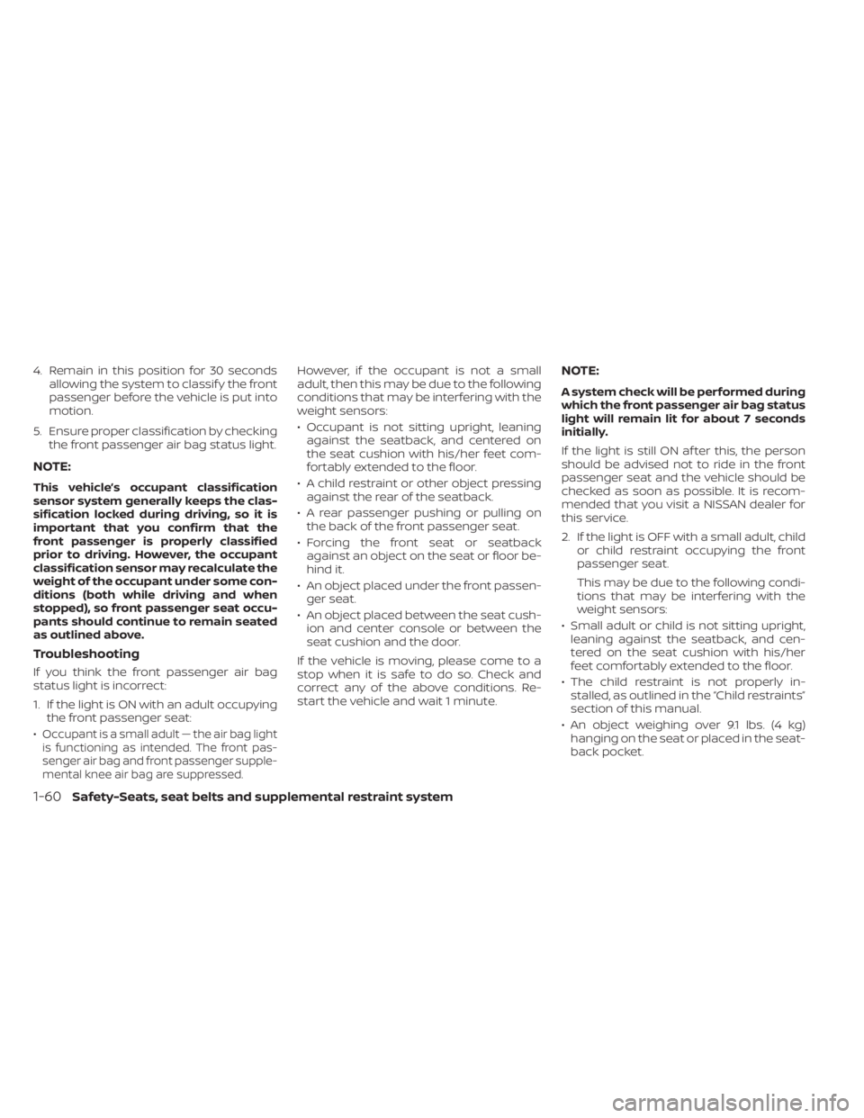 NISSAN ALTIMA 2023 Owners Manual 4. Remain in this position for 30 secondsallowing the system to classif y the front
passenger before the vehicle is put into
motion.
5. Ensure proper classification by checking the front passenger air NISSAN ALTIMA 2023 Owners Manual 4. Remain in this position for 30 secondsallowing the system to classif y the front
passenger before the vehicle is put into
motion.
5. Ensure proper classification by checking the front passenger air