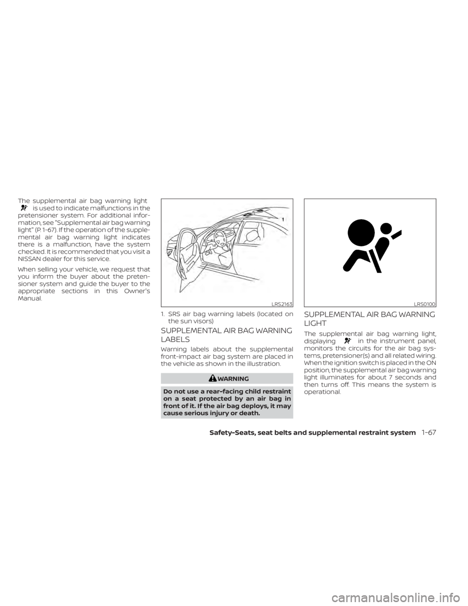 NISSAN ALTIMA 2023 Owners Manual The supplemental air bag warning lightis used to indicate malfunctions in the
pretensioner system. For additional infor-
mation, see "Supplemental air bag warning
light" (P. 1-67). If the oper NISSAN ALTIMA 2023 Owners Manual The supplemental air bag warning lightis used to indicate malfunctions in the
pretensioner system. For additional infor-
mation, see "Supplemental air bag warning
light" (P. 1-67). If the oper