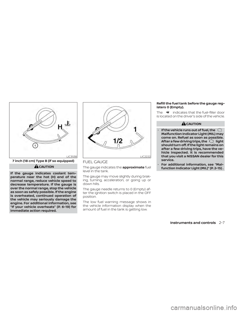 NISSAN ALTIMA 2023 Owners Manual CAUTION
If the gauge indicates coolant tem-
perature near the hot (H) end of the
normal range, reduce vehicle speed to
decrease temperature. If the gauge is
over the normal range, stop the vehicle
as NISSAN ALTIMA 2023 Owners Manual CAUTION
If the gauge indicates coolant tem-
perature near the hot (H) end of the
normal range, reduce vehicle speed to
decrease temperature. If the gauge is
over the normal range, stop the vehicle
as