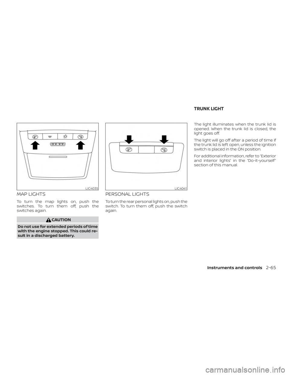 NISSAN ALTIMA SL 2018  Owners Manual MAP LIGHTS
To turn the map lights on, push the
switches. To turn them off, push the
switches again. 