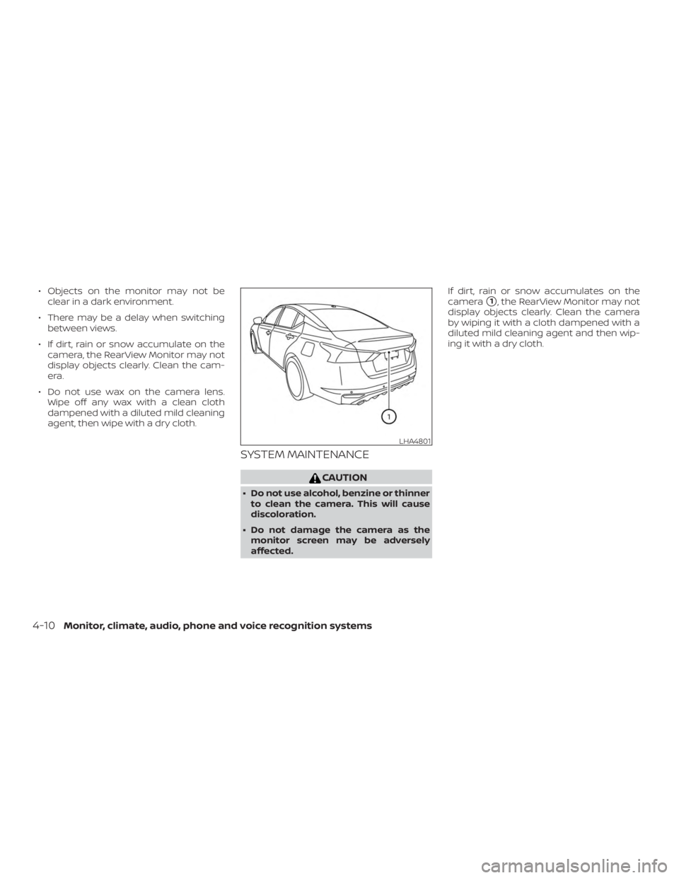 NISSAN ALTIMA SL 2018  Owners Manual ∙ Objects on the monitor may not beclear in a dark environment.
∙ There may be a delay when switching between views.
∙ If dirt, rain or snow accumulate on the camera, the RearView Monitor may no